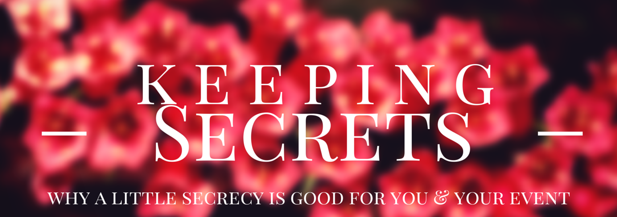 Keeping Secrets: Why a Little Secrecy is Good for You and Your Event